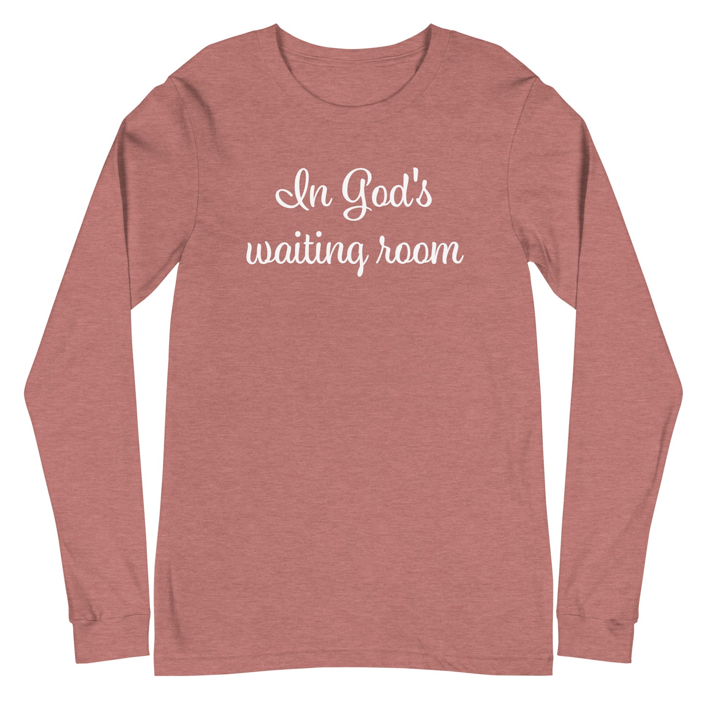 In God's waiting room, unisex long sleeve T-shirt. Head to the website www.brightcoloredwings.com 