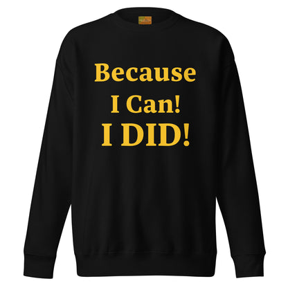 Because I Can! I DID! Unisex Premium Sweatshirt