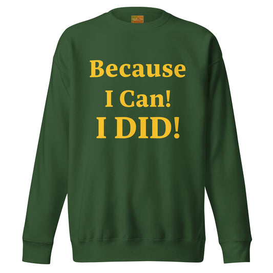 Because I Can! I DID! Unisex Premium Sweatshirt