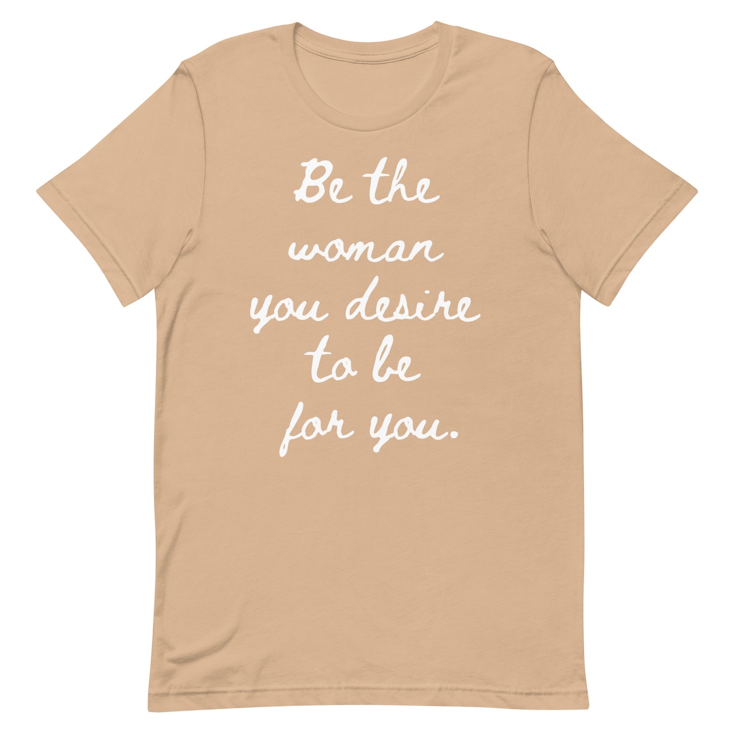 Be the woman you desire to be for you. (Short Sleeve Tee)