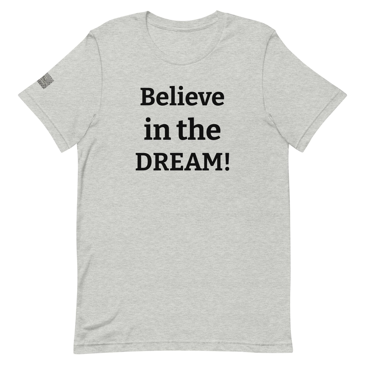 Believe in the DREAM! Unisex T-shirt